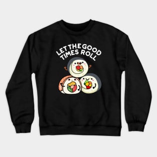 Let The Good Times Roll Funny Sushi Puns Crewneck Sweatshirt